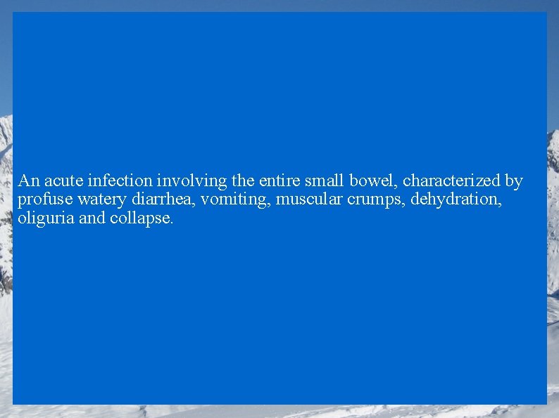 An acute infection involving the entire small bowel, characterized by profuse watery diarrhea, vomiting,