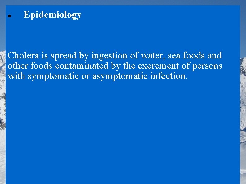  Epidemiology Cholera is spread by ingestion of water, sea foods and other foods