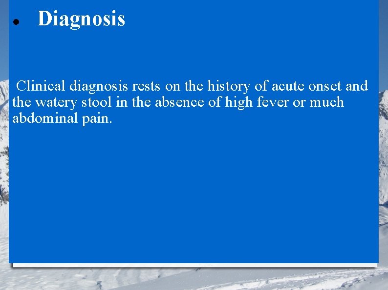  Diagnosis Clinical diagnosis rests on the history of acute onset and the watery