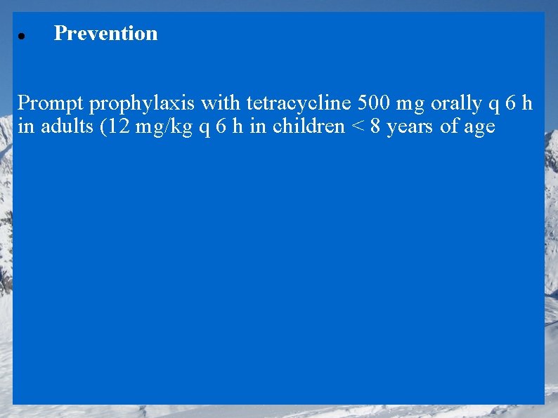 Prevention Prompt prophylaxis with tetracycline 500 mg orally q 6 h in adults