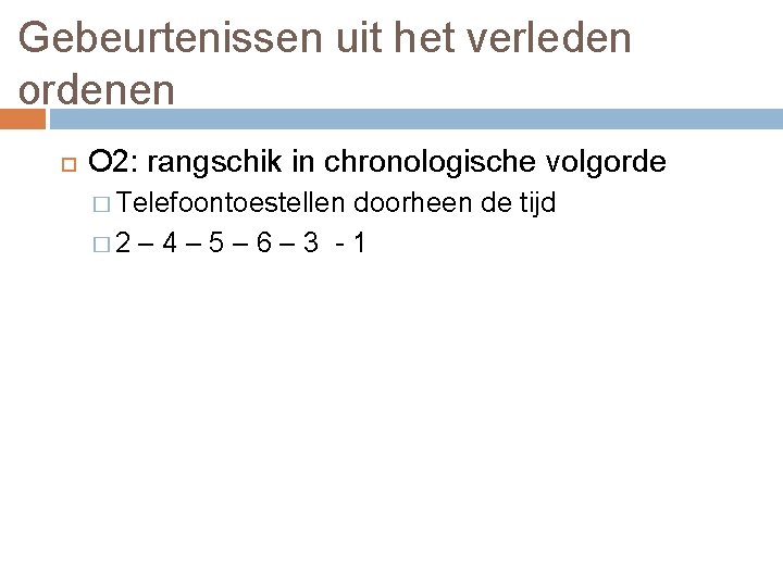 Gebeurtenissen uit het verleden ordenen O 2: rangschik in chronologische volgorde � Telefoontoestellen doorheen