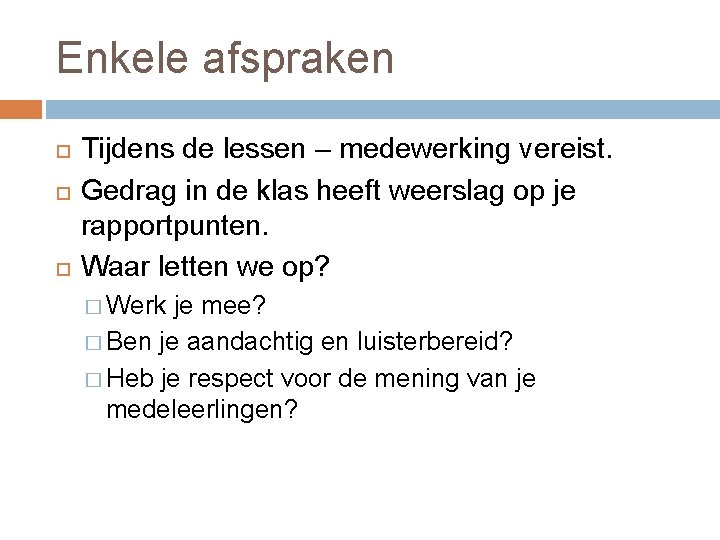 Enkele afspraken Tijdens de lessen – medewerking vereist. Gedrag in de klas heeft weerslag