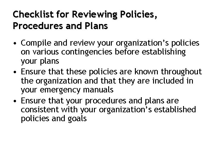 Checklist for Reviewing Policies, Procedures and Plans • Compile and review your organization’s policies