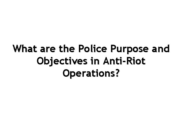 What are the Police Purpose and Objectives in Anti-Riot Operations? 