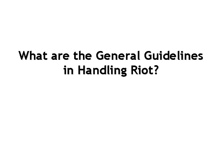 What are the General Guidelines in Handling Riot? 