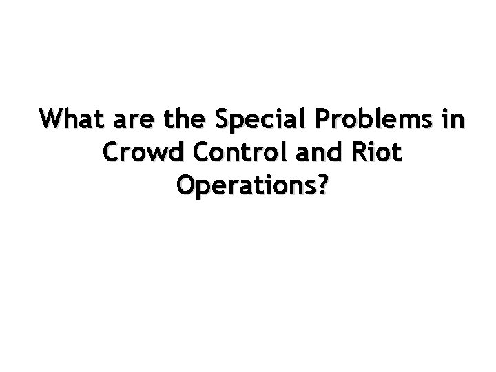 What are the Special Problems in Crowd Control and Riot Operations? 