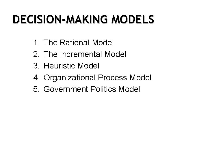 DECISION-MAKING MODELS 1. 2. 3. 4. 5. The Rational Model The Incremental Model Heuristic