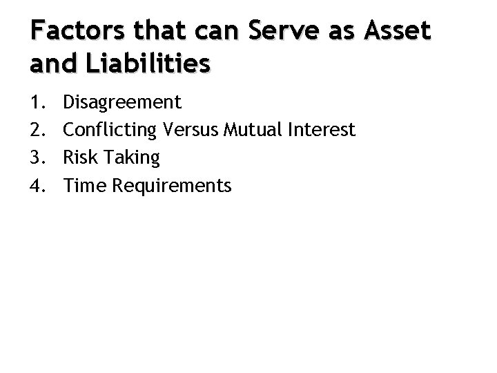 Factors that can Serve as Asset and Liabilities 1. 2. 3. 4. Disagreement Conflicting