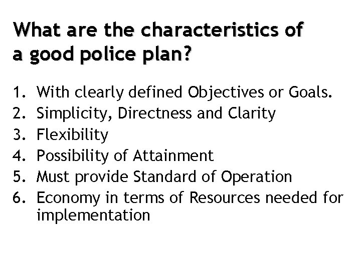 What are the characteristics of a good police plan? 1. 2. 3. 4. 5.