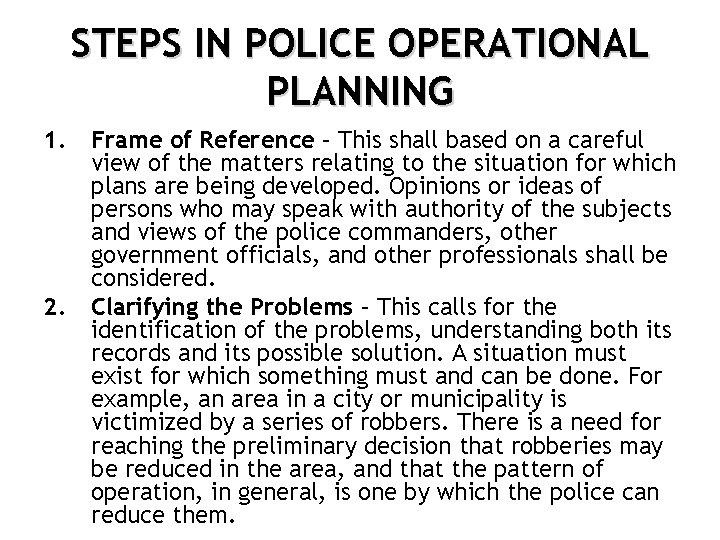 STEPS IN POLICE OPERATIONAL PLANNING 1. 2. Frame of Reference – This shall based