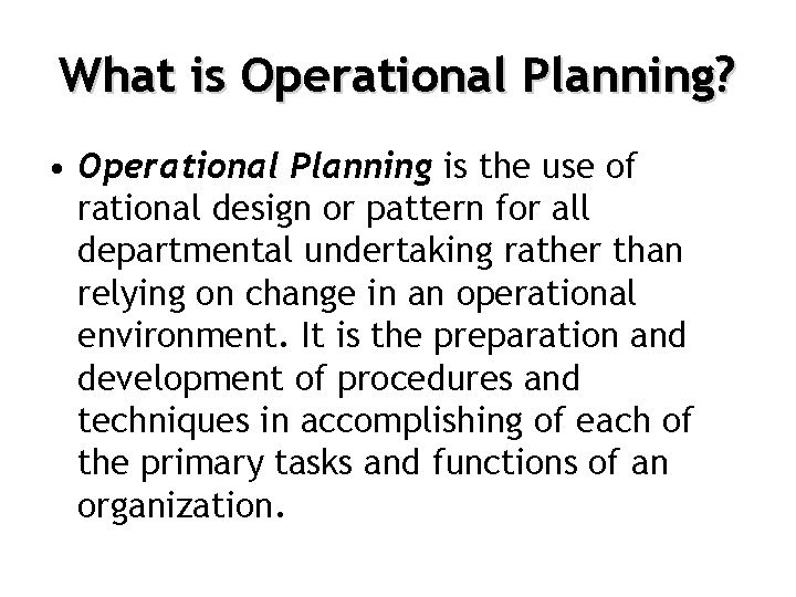 What is Operational Planning? • Operational Planning is the use of rational design or