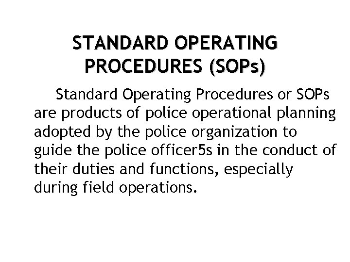 STANDARD OPERATING PROCEDURES (SOPs) Standard Operating Procedures or SOPs are products of police operational