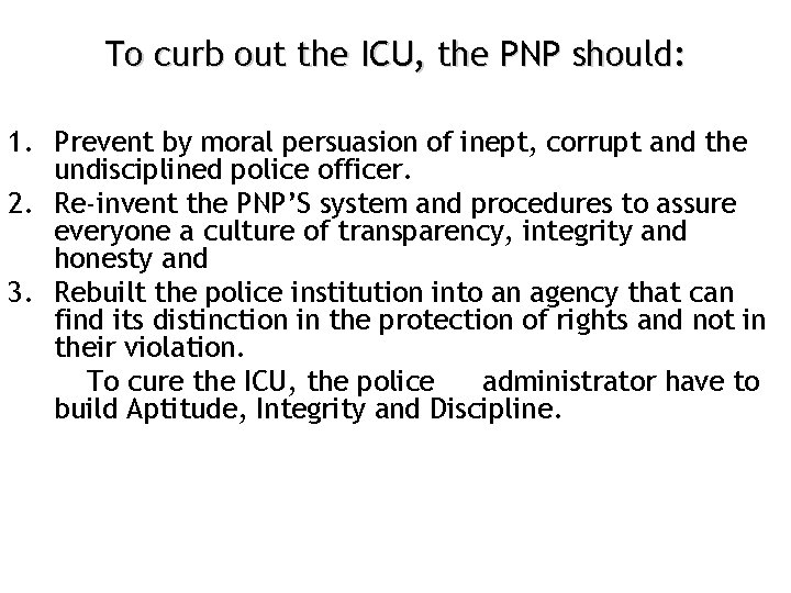 To curb out the ICU, the PNP should: 1. Prevent by moral persuasion of