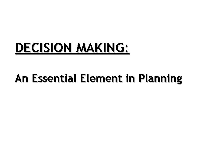 DECISION MAKING: An Essential Element in Planning 