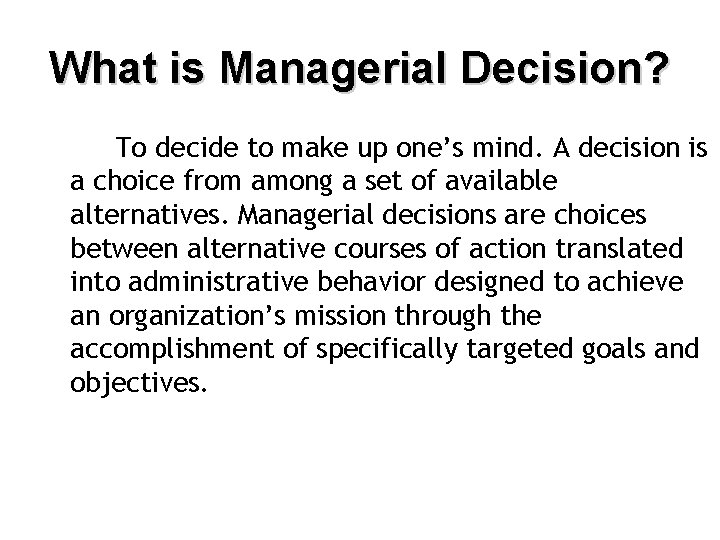 What is Managerial Decision? To decide to make up one’s mind. A decision is