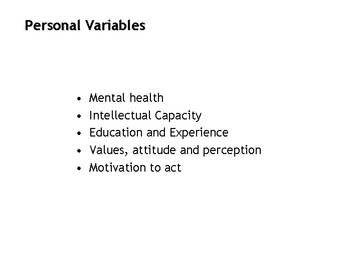 Personal Variables • • • Mental health Intellectual Capacity Education and Experience Values, attitude