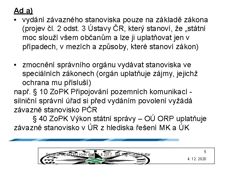 Ad a) • vydání závazného stanoviska pouze na základě zákona (projev čl. 2 odst.