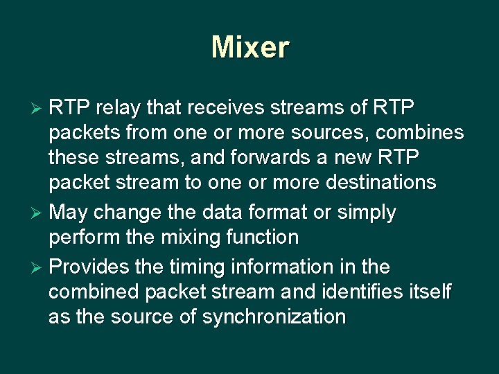 Mixer Ø RTP relay that receives streams of RTP packets from one or more