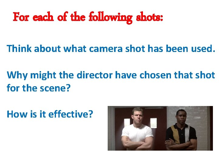 For each of the following shots: Think about what camera shot has been used.