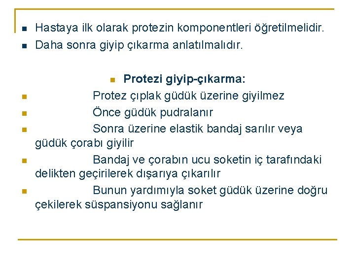 n n Hastaya ilk olarak protezin komponentleri öğretilmelidir. Daha sonra giyip çıkarma anlatılmalıdır. Protezi