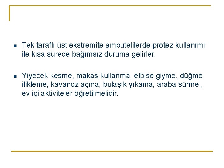 n Tek taraflı üst ekstremite amputelilerde protez kullanımı ile kısa sürede bağımsız duruma gelirler.