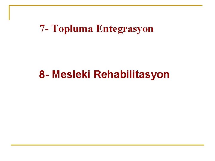 7 - Topluma Entegrasyon 8 - Mesleki Rehabilitasyon 