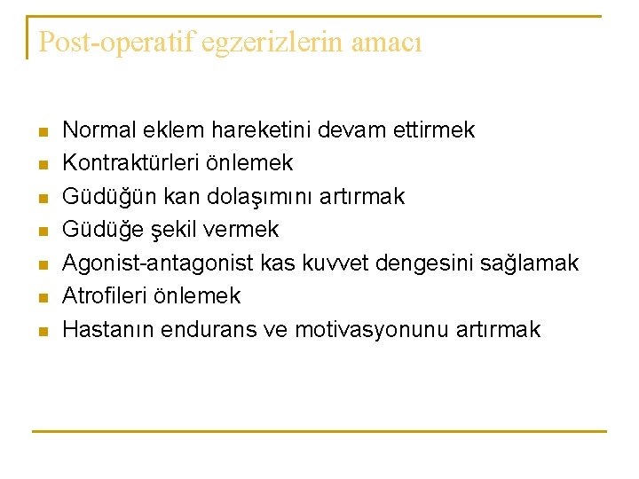Post-operatif egzerizlerin amacı n n n n Normal eklem hareketini devam ettirmek Kontraktürleri önlemek