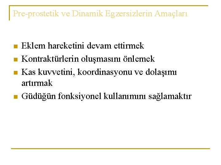 Pre-prostetik ve Dinamik Egzersizlerin Amaçları n n Eklem hareketini devam ettirmek Kontraktürlerin oluşmasını önlemek