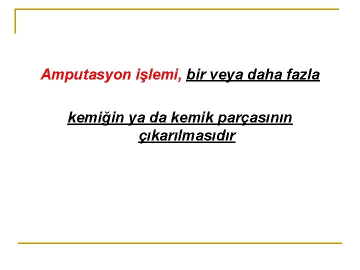 Amputasyon işlemi, bir veya daha fazla kemiğin ya da kemik parçasının çıkarılmasıdır 