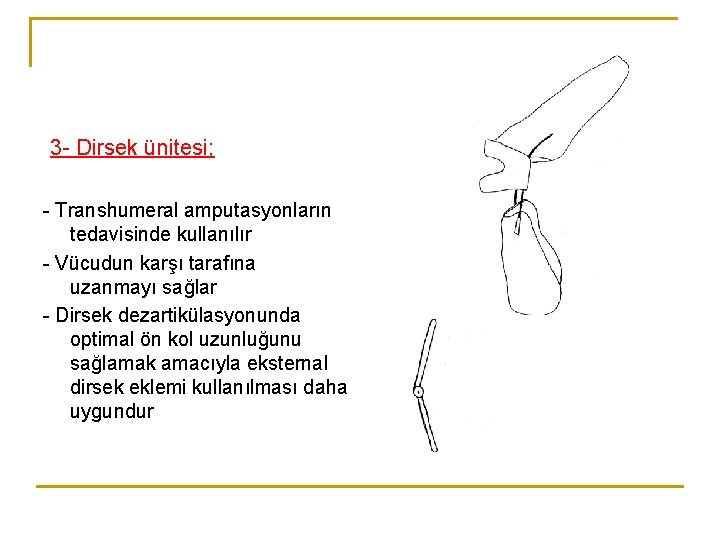 3 - Dirsek ünitesi; - Transhumeral amputasyonların tedavisinde kullanılır - Vücudun karşı tarafına uzanmayı