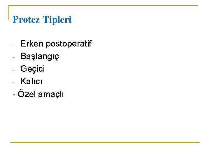 Protez Tipleri Erken postoperatif - Başlangıç - Geçici - Kalıcı - Özel amaçlı -