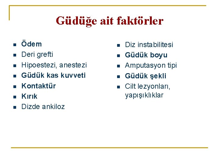 Güdüğe ait faktörler n n n n Ödem Deri grefti Hipoestezi, anestezi Güdük kas