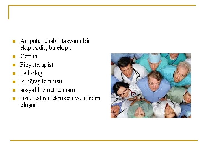 n n n n Ampute rehabilitasyonu bir ekip işidir, bu ekip : Cerrah Fizyoterapist