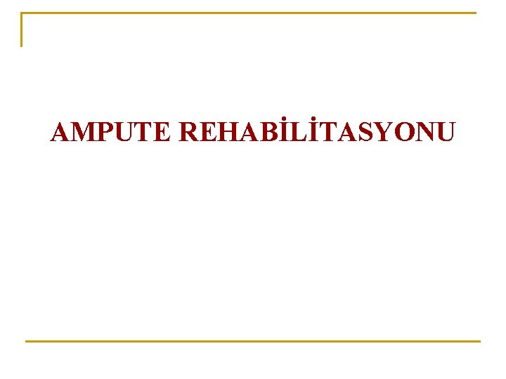 AMPUTE REHABİLİTASYONU 