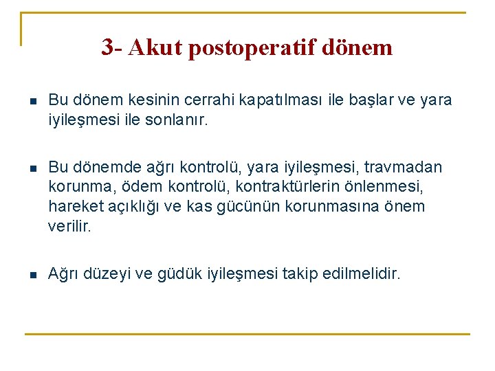 3 - Akut postoperatif dönem n Bu dönem kesinin cerrahi kapatılması ile başlar ve