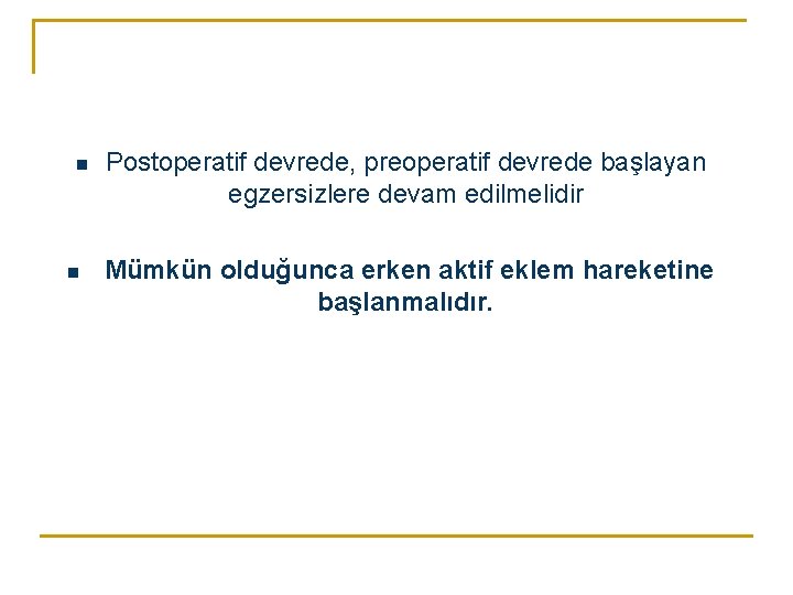 n n Postoperatif devrede, preoperatif devrede başlayan egzersizlere devam edilmelidir Mümkün olduğunca erken aktif