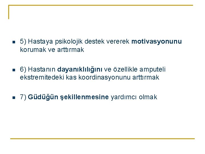 n 5) Hastaya psikolojik destek vererek motivasyonunu korumak ve arttırmak n 6) Hastanın dayanıklılığını