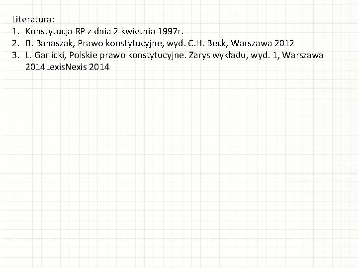 Literatura: 1. Konstytucja RP z dnia 2 kwietnia 1997 r. 2. B. Banaszak, Prawo