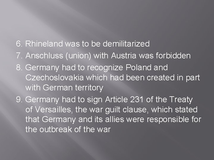 6. Rhineland was to be demilitarized 7. Anschluss (union) with Austria was forbidden 8.