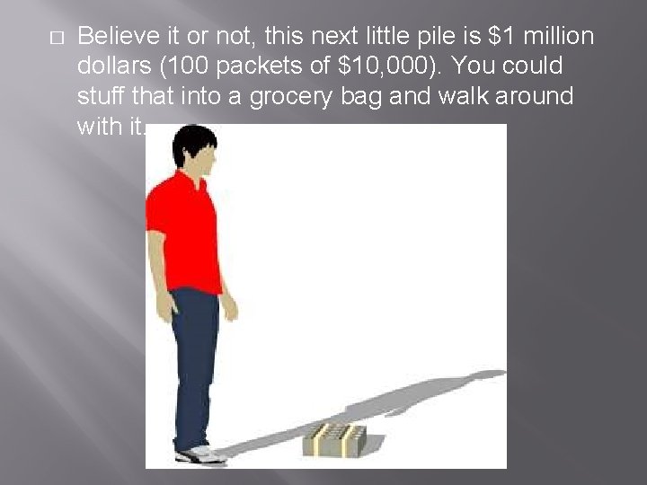 � Believe it or not, this next little pile is $1 million dollars (100