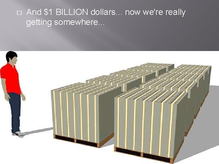� And $1 BILLION dollars. . . now we're really getting somewhere. . .