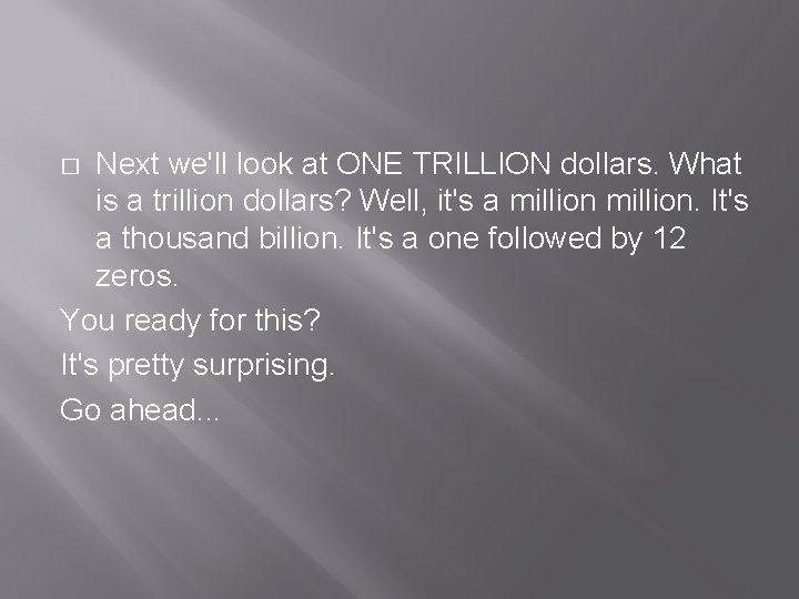 Next we'll look at ONE TRILLION dollars. What is a trillion dollars? Well, it's