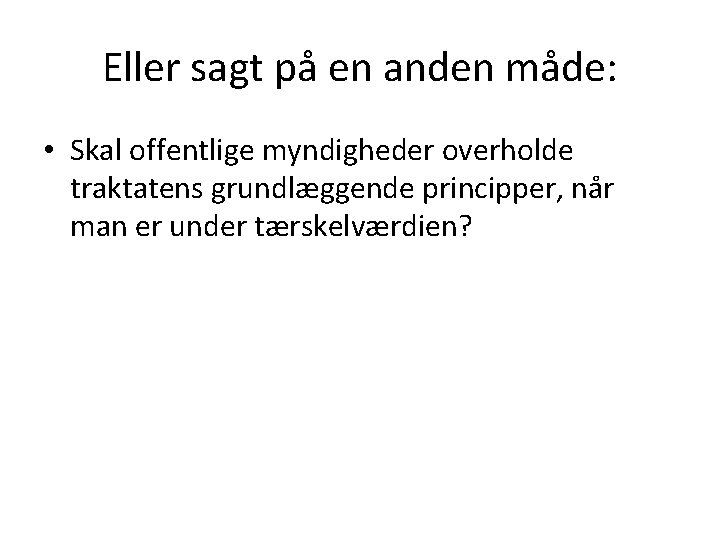 Eller sagt på en anden måde: • Skal offentlige myndigheder overholde traktatens grundlæggende principper,