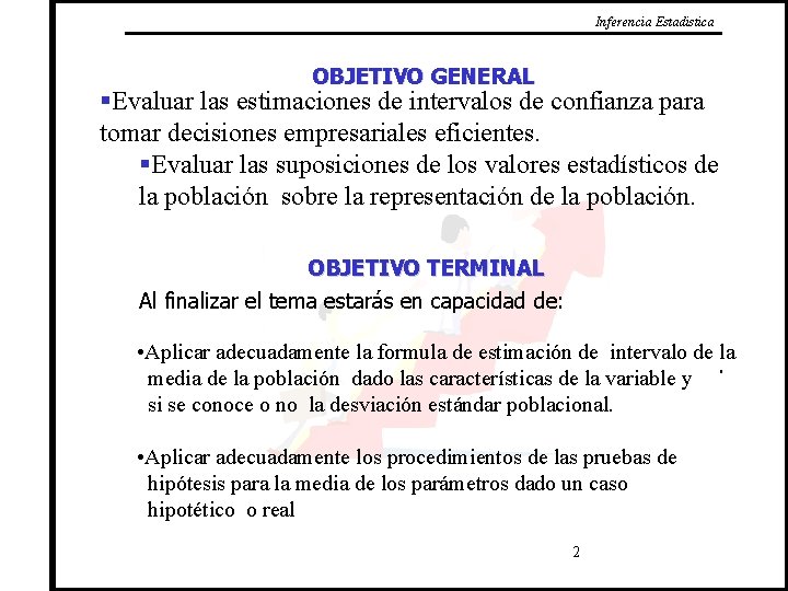 Inferencia Estadistica OBJETIVO GENERAL §Evaluar las estimaciones de intervalos de confianza para tomar decisiones