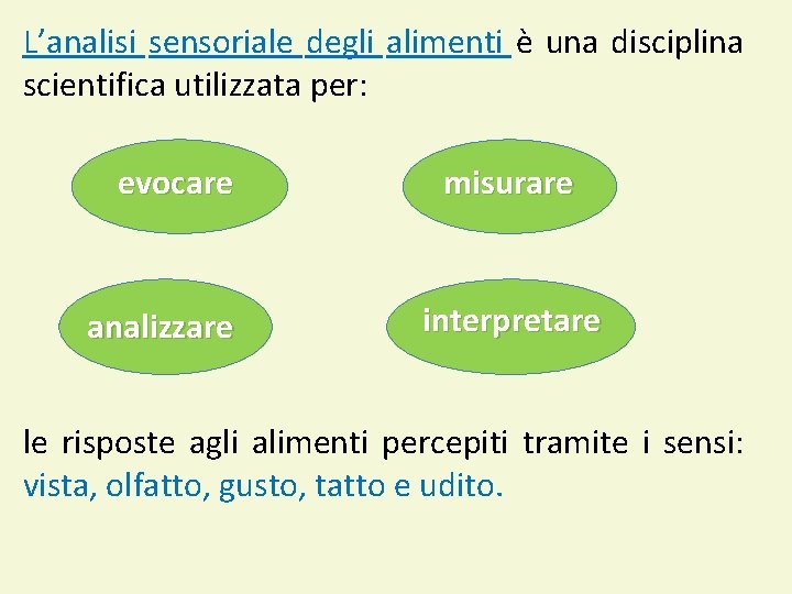 L’analisi sensoriale degli alimenti è una disciplina scientifica utilizzata per: evocare analizzare misurare interpretare L’analisi sensoriale degli alimenti è una disciplina scientifica utilizzata per: evocare analizzare misurare interpretare