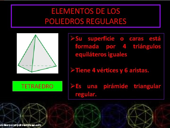 ELEMENTOS DE LOS POLIEDROS REGULARES ØSu superficie o caras está formada por 4 triángulos