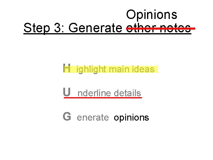 Opinions Step 3: Generate other notes H ighlight main ideas U nderline details G