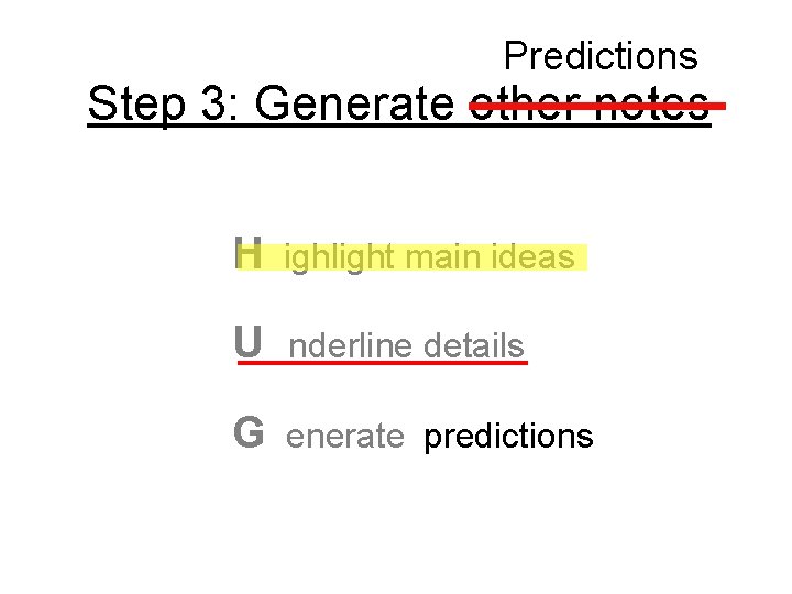 Predictions Step 3: Generate other notes H ighlight main ideas U nderline details G