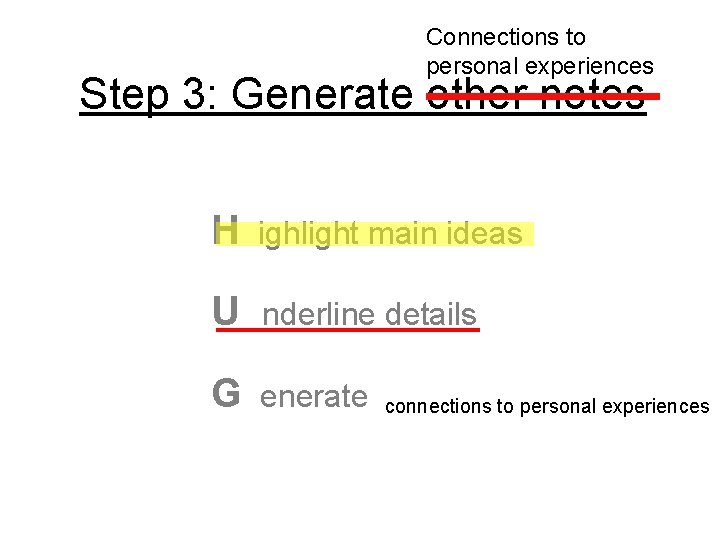Connections to personal experiences Step 3: Generate other notes H ighlight main ideas U