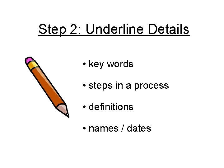 Step 2: Underline Details • key words • steps in a process • definitions